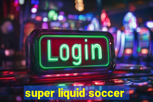 super liquid soccer